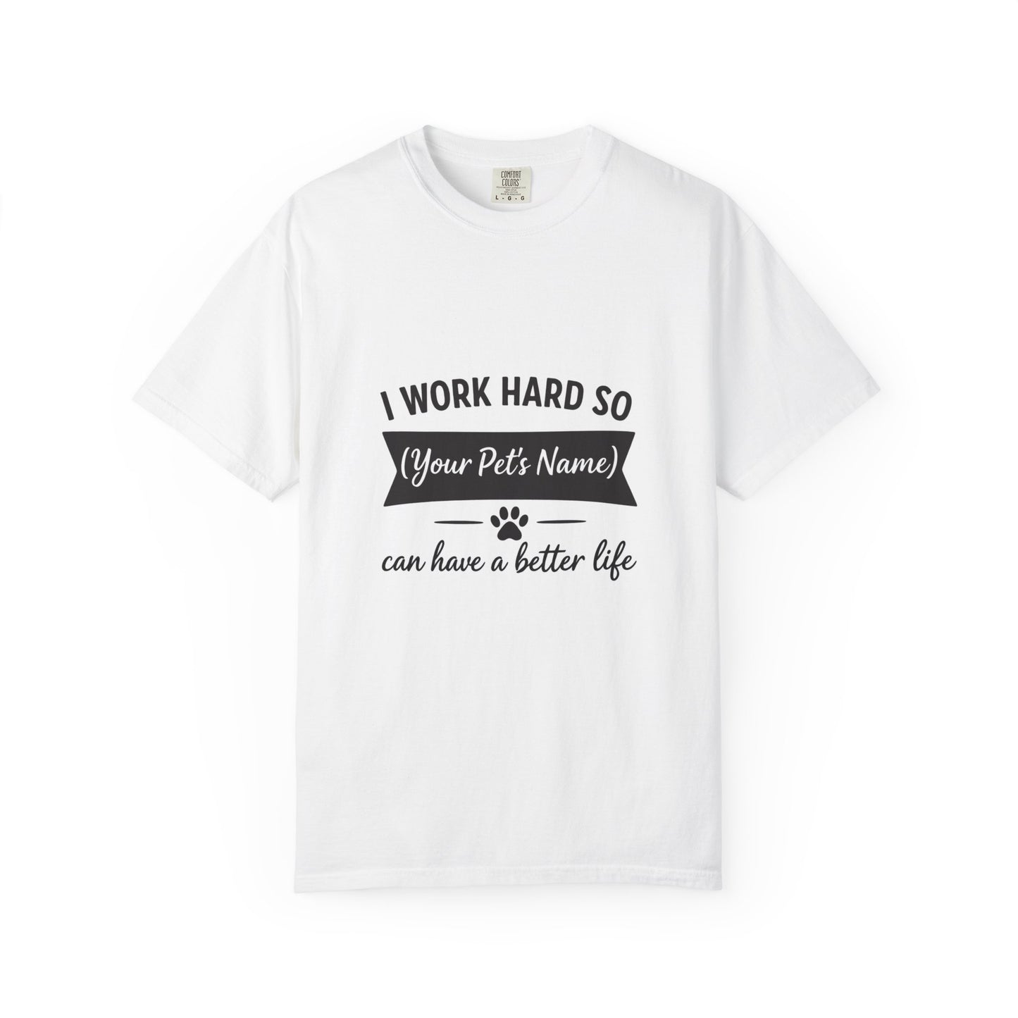 Pet Lover T-Shirt — I Work Hard So (Your Pet’s Name) Can Have a Better Life