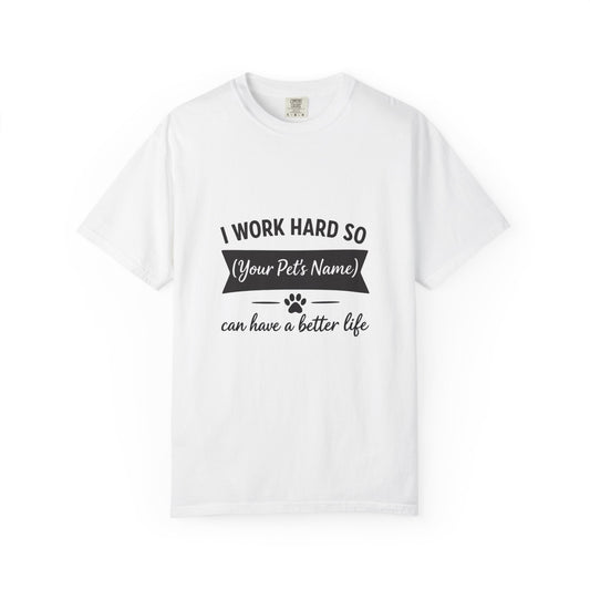 Pet Lover T-Shirt — I Work Hard So (Your Pet’s Name) Can Have a Better Life